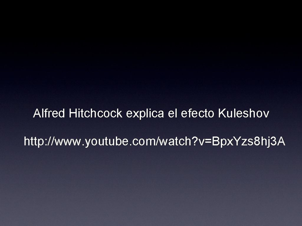 Alfred Hitchcock explica el efecto Kuleshov http: //www. youtube. com/watch? v=Bpx. Yzs 8 hj