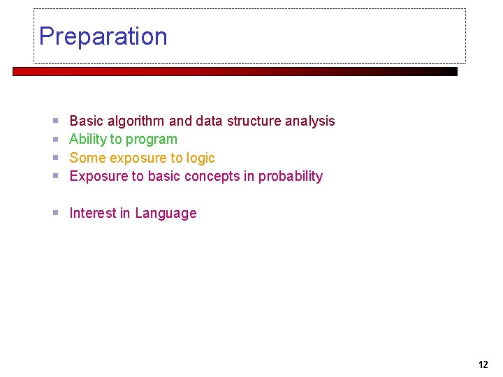 Preparation Basic algorithm and data structure analysis Ability to program Some exposure to logic