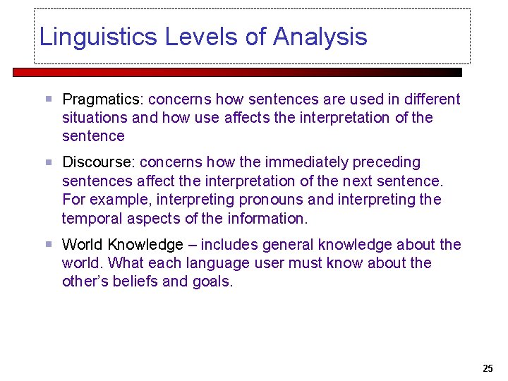 Linguistics Levels of Analysis Pragmatics: concerns how sentences are used in different situations and
