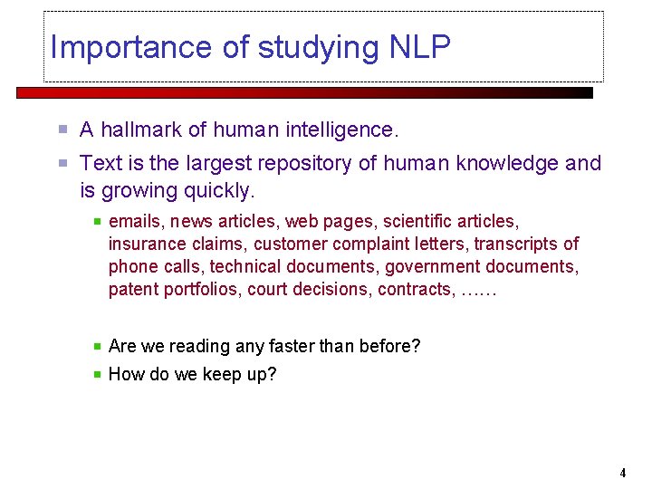 Importance of studying NLP A hallmark of human intelligence. Text is the largest repository