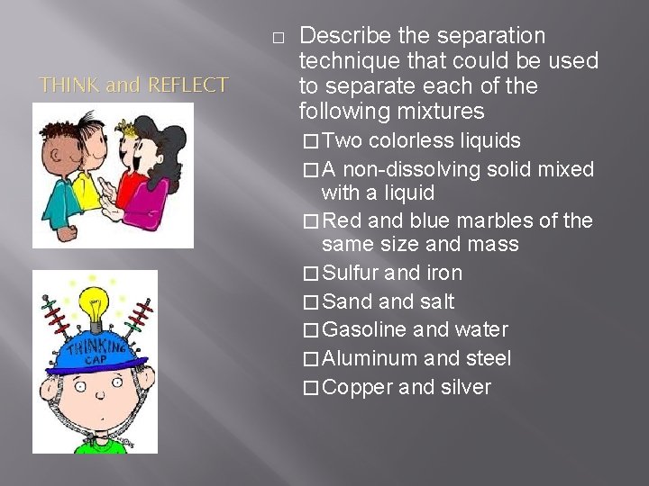 � THINK and REFLECT Describe the separation technique that could be used to separate