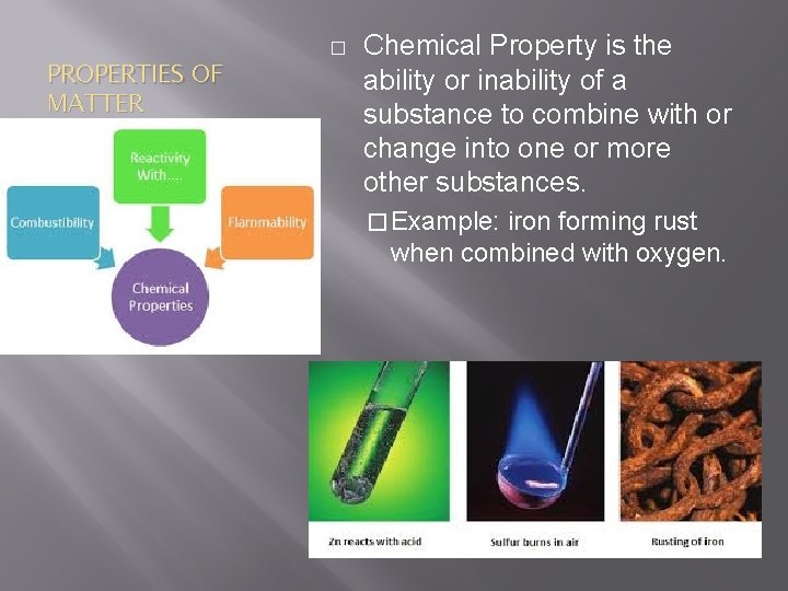 PROPERTIES OF MATTER � Chemical Property is the ability or inability of a substance