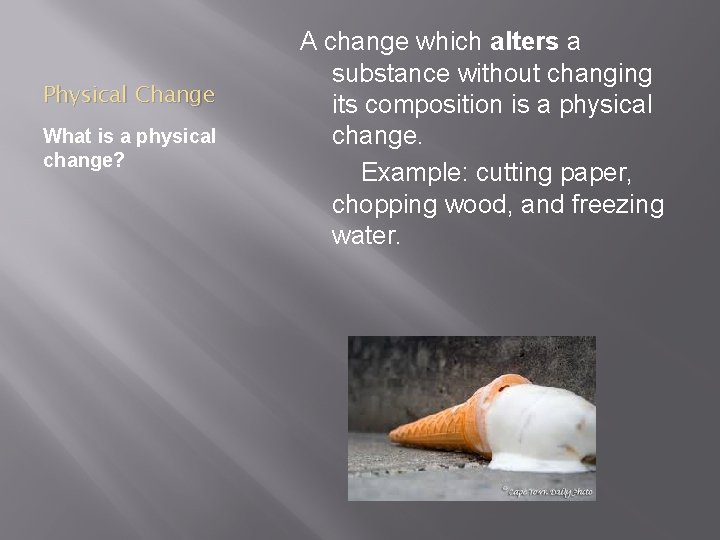 Physical Change What is a physical change? A change which alters a substance without