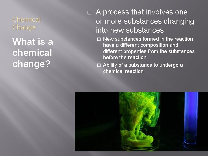 Chemical Change What is a chemical change? � A process that involves one or