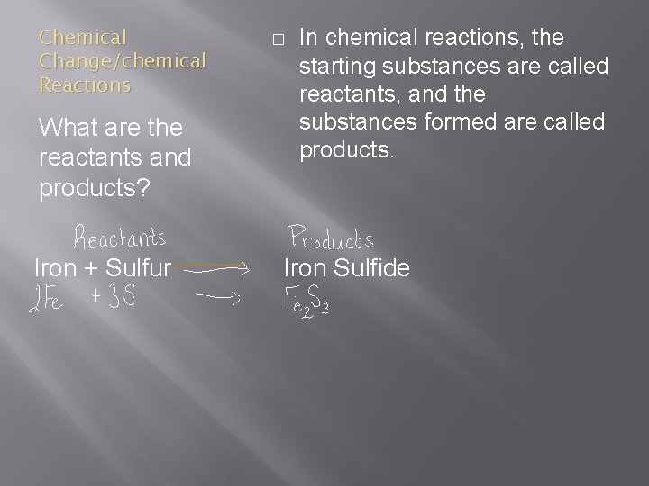 Chemical Change/chemical Reactions What are the reactants and products? Iron + Sulfur � In