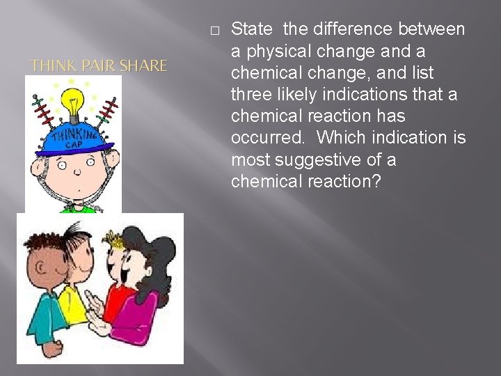 � THINK PAIR SHARE State the difference between a physical change and a chemical