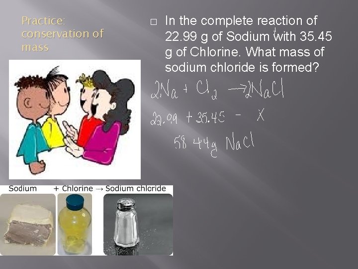 Practice: conservation of mass � In the complete reaction of 22. 99 g of