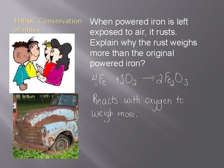 THINK: Conservation of mass When powered iron is left exposed to air, it rusts.