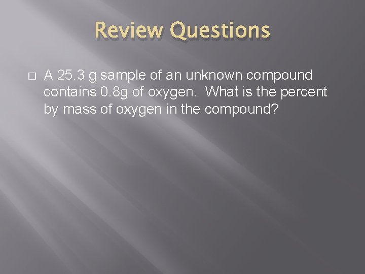 Review Questions � A 25. 3 g sample of an unknown compound contains 0.