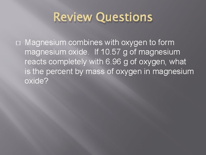 Review Questions � Magnesium combines with oxygen to form magnesium oxide. If 10. 57