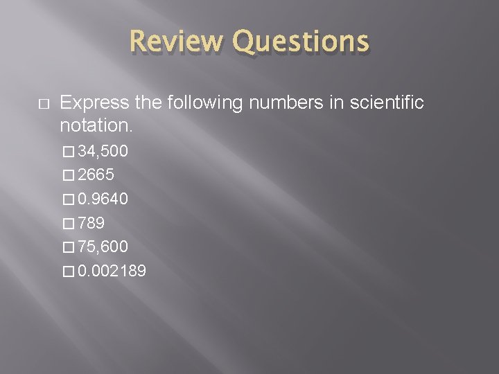 Review Questions � Express the following numbers in scientific notation. � 34, 500 �