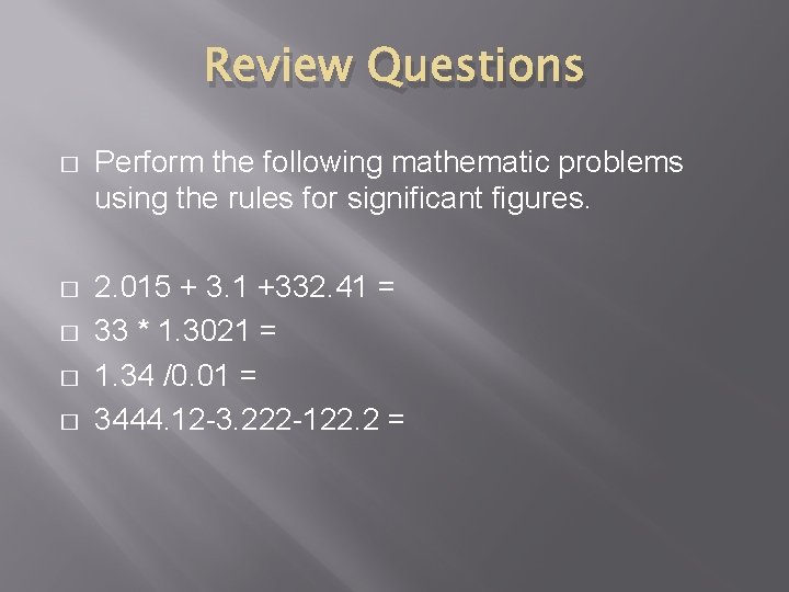 Review Questions � Perform the following mathematic problems using the rules for significant figures.