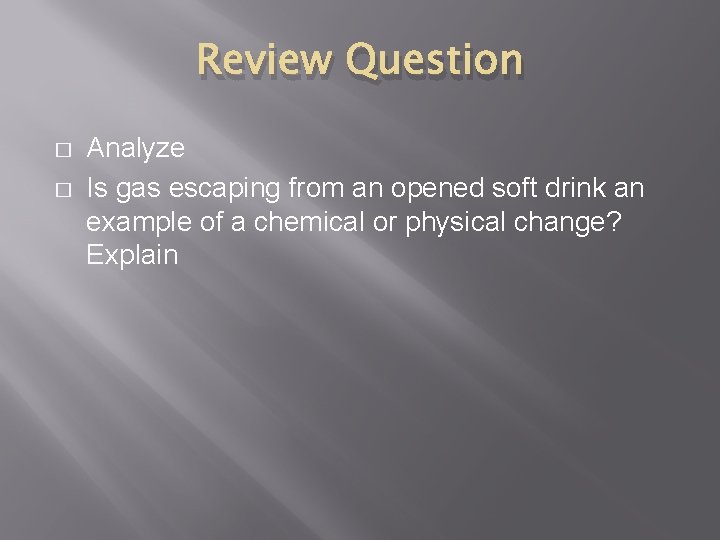 Review Question � � Analyze Is gas escaping from an opened soft drink an