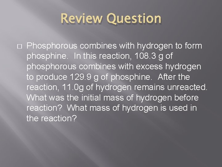 Review Question � Phosphorous combines with hydrogen to form phosphine. In this reaction, 108.