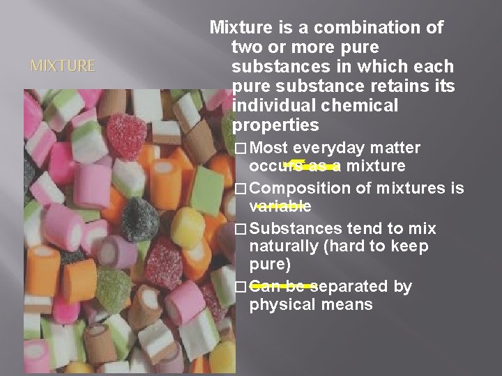 MIXTURE Mixture is a combination of two or more pure substances in which each