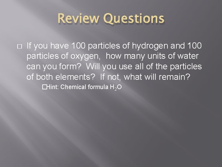 Review Questions � If you have 100 particles of hydrogen and 100 particles of