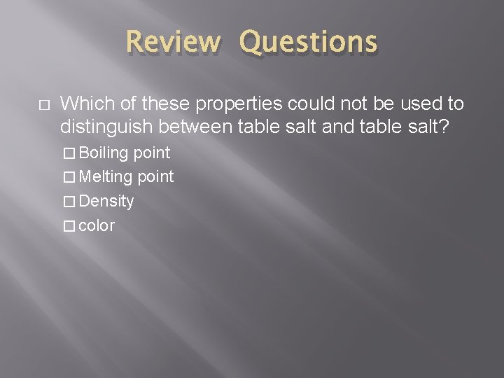 Review Questions � Which of these properties could not be used to distinguish between