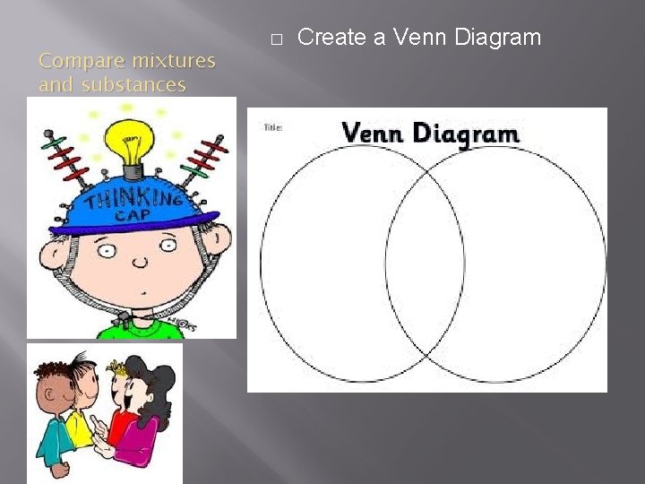 Compare mixtures and substances � Create a Venn Diagram 