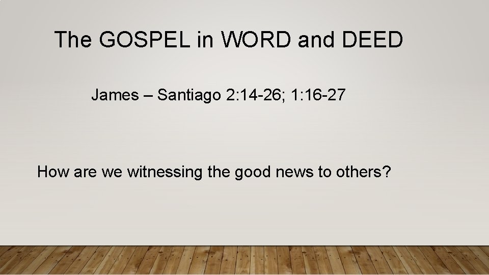 The GOSPEL in WORD and DEED James – Santiago 2: 14 -26; 1: 16