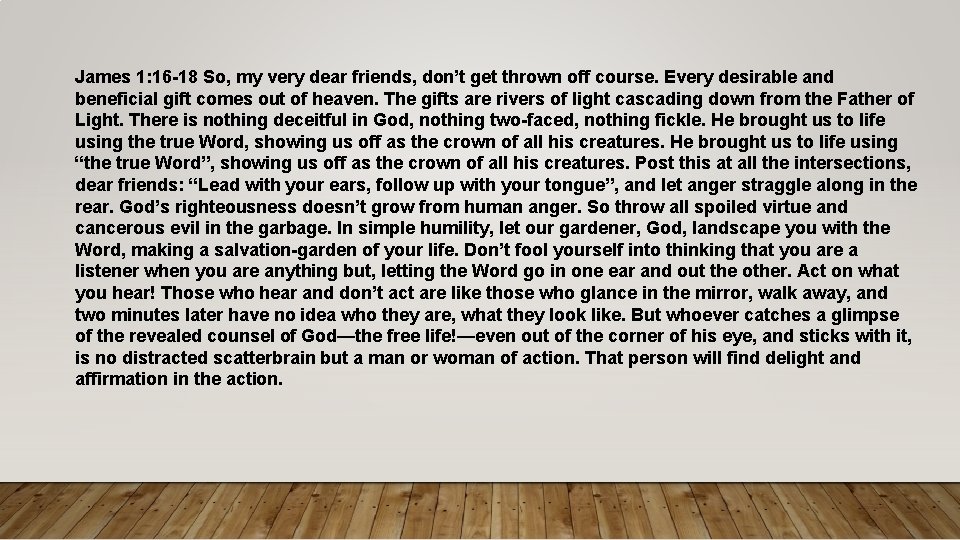 James 1: 16 -18 So, my very dear friends, don’t get thrown off course.