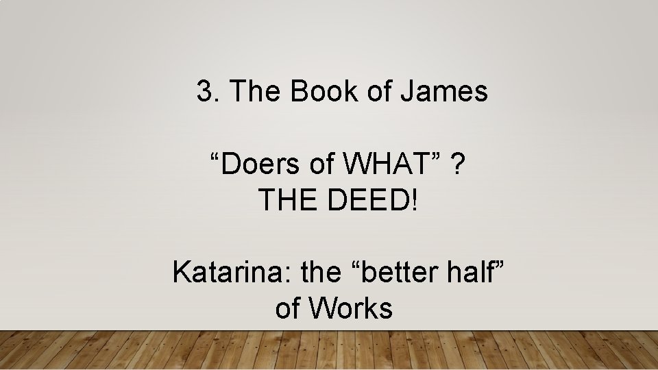  3. The Book of James “Doers of WHAT” ? THE DEED! Katarina: the