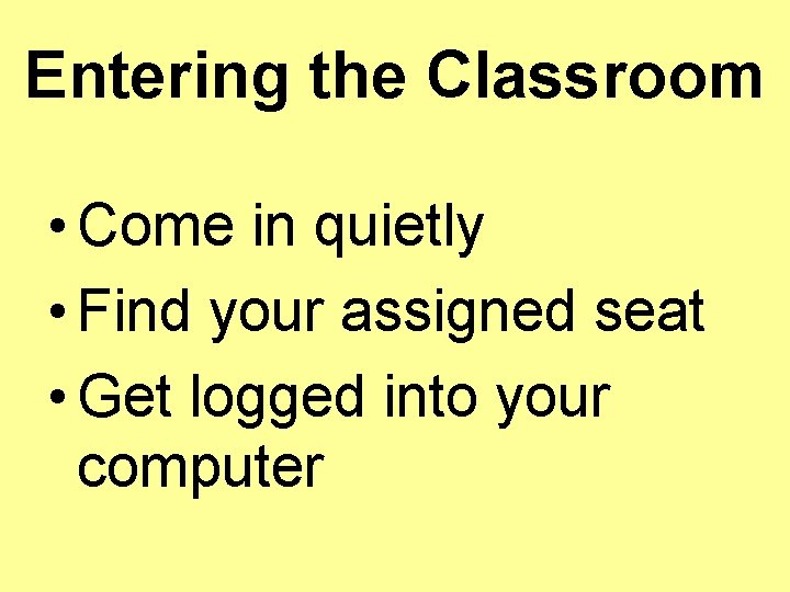 Entering the Classroom • Come in quietly • Find your assigned seat • Get