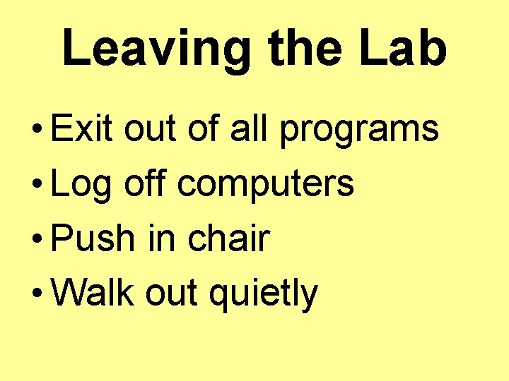 Leaving the Lab • Exit out of all programs • Log off computers •