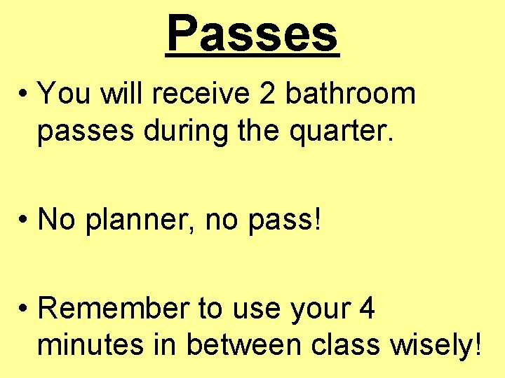 Passes • You will receive 2 bathroom passes during the quarter. • No planner,