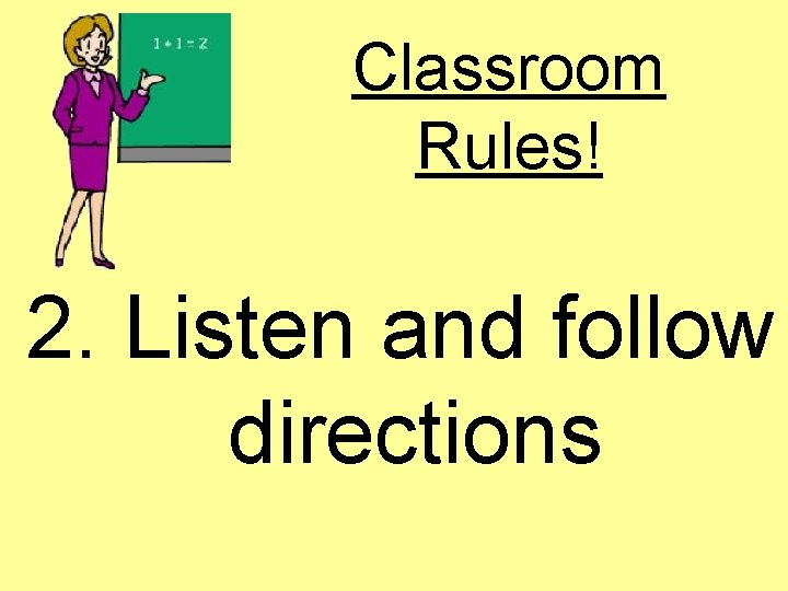 Classroom Rules! 2. Listen and follow directions 