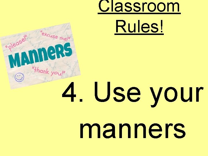 Classroom Rules! 4. Use your manners 