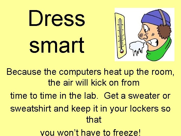 Dress smart Because the computers heat up the room, the air will kick on
