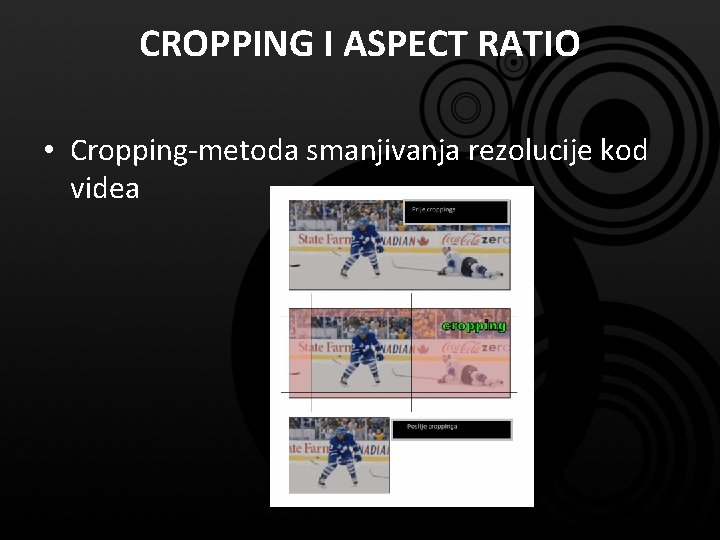 CROPPING I ASPECT RATIO • Cropping-metoda smanjivanja rezolucije kod videa 