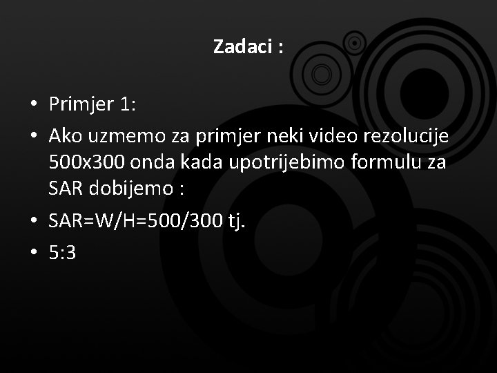 Zadaci : • Primjer 1: • Ako uzmemo za primjer neki video rezolucije 500