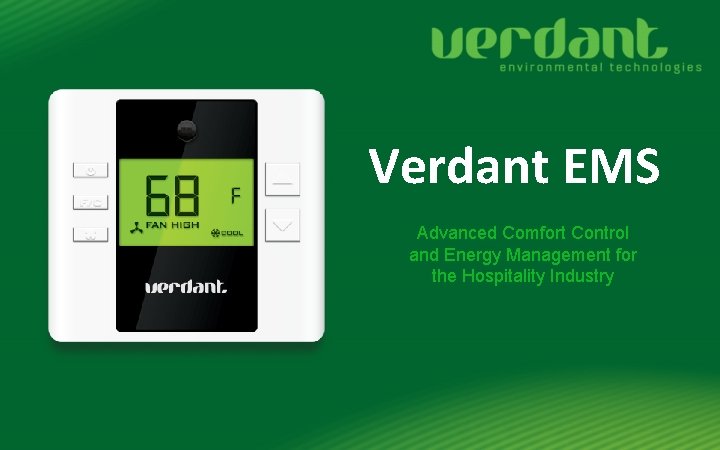 Verdant EMS Advanced Comfort Control and Energy Management for the Hospitality Industry Verdant EMS Advanced Comfort Control and Energy Management for the Hospitality Industry
