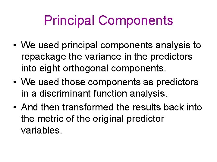 Principal Components • We used principal components analysis to repackage the variance in the Principal Components • We used principal components analysis to repackage the variance in the