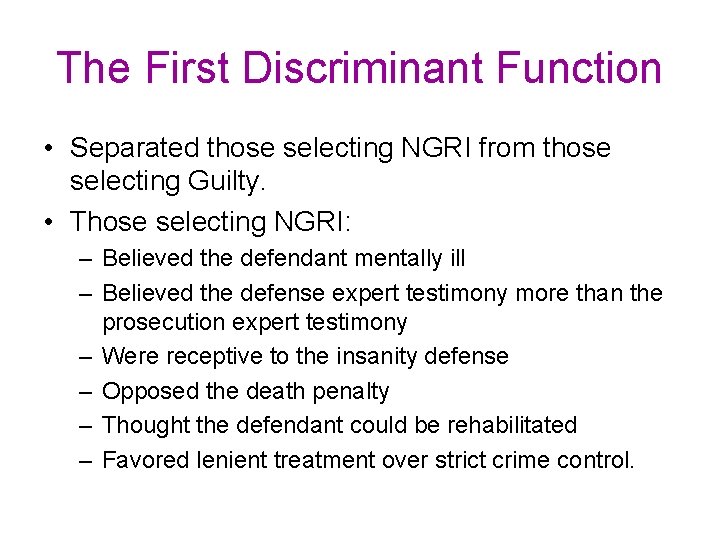 The First Discriminant Function • Separated those selecting NGRI from those selecting Guilty. • The First Discriminant Function • Separated those selecting NGRI from those selecting Guilty. •