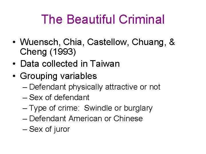 The Beautiful Criminal • Wuensch, Chia, Castellow, Chuang, & Cheng (1993) • Data collected The Beautiful Criminal • Wuensch, Chia, Castellow, Chuang, & Cheng (1993) • Data collected