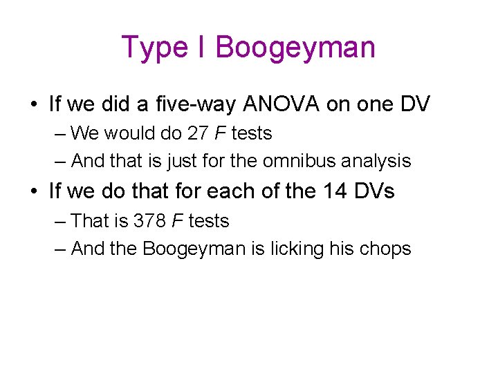 Type I Boogeyman • If we did a five-way ANOVA on one DV – Type I Boogeyman • If we did a five-way ANOVA on one DV –