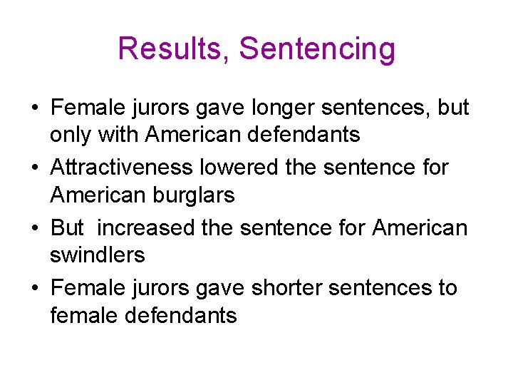 Results, Sentencing • Female jurors gave longer sentences, but only with American defendants • Results, Sentencing • Female jurors gave longer sentences, but only with American defendants •
