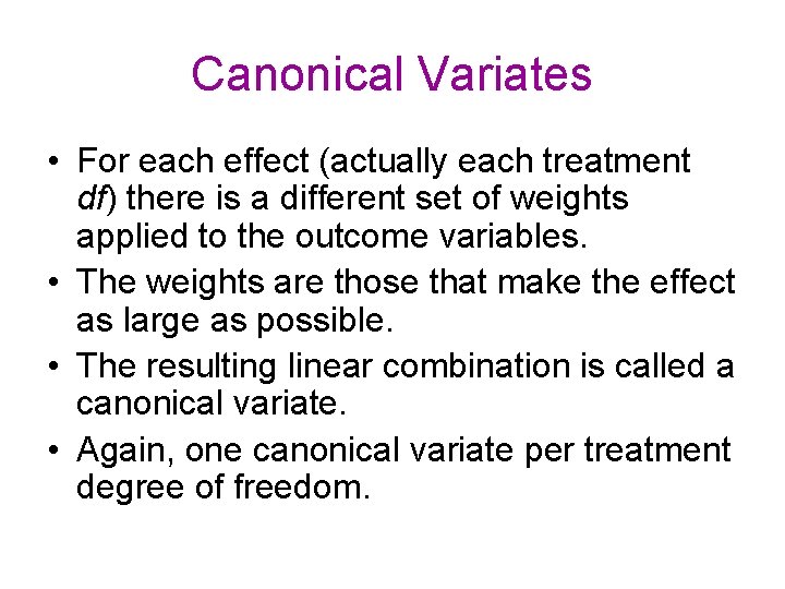 Canonical Variates • For each effect (actually each treatment df) there is a different Canonical Variates • For each effect (actually each treatment df) there is a different