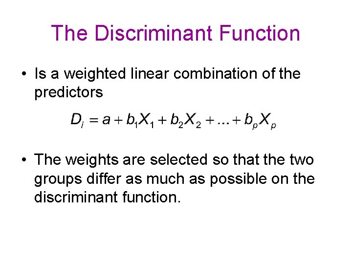 The Discriminant Function • Is a weighted linear combination of the predictors • The The Discriminant Function • Is a weighted linear combination of the predictors • The