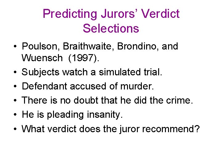 Predicting Jurors’ Verdict Selections • Poulson, Braithwaite, Brondino, and Wuensch (1997). • Subjects watch Predicting Jurors’ Verdict Selections • Poulson, Braithwaite, Brondino, and Wuensch (1997). • Subjects watch