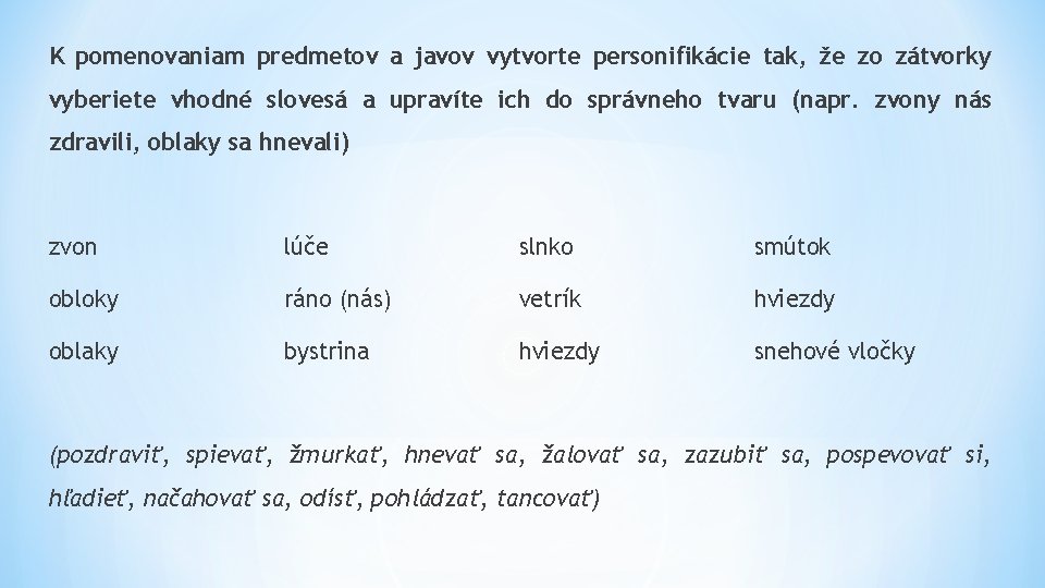K pomenovaniam predmetov a javov vytvorte personifikácie tak, že zo zátvorky vyberiete vhodné slovesá K pomenovaniam predmetov a javov vytvorte personifikácie tak, že zo zátvorky vyberiete vhodné slovesá