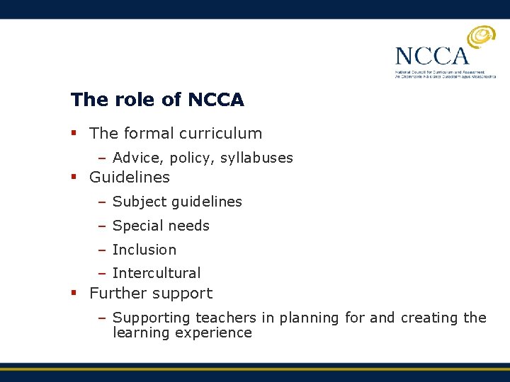 The role of NCCA § The formal curriculum – Advice, policy, syllabuses § Guidelines