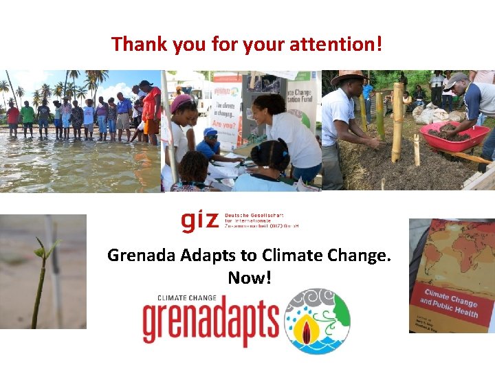 Thank you for your attention! Grenada Adapts to Climate Change. Now! 