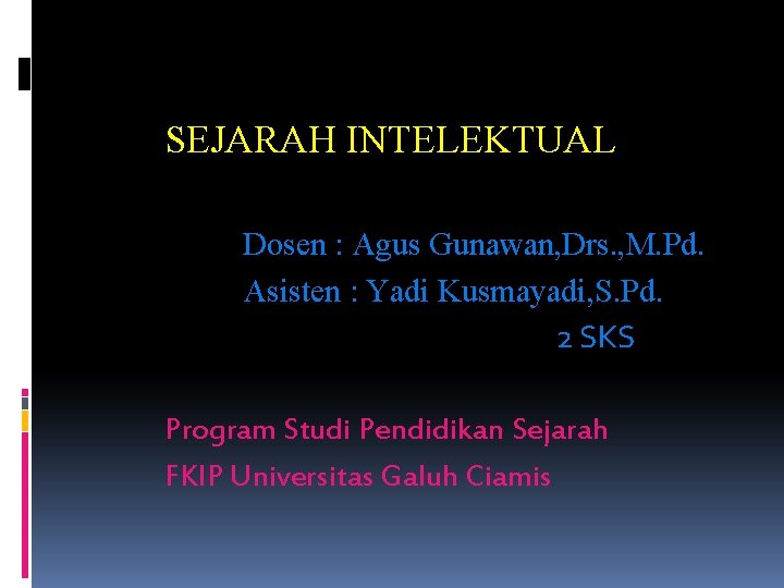 SEJARAH INTELEKTUAL Dosen : Agus Gunawan, Drs. , M. Pd. Asisten : Yadi Kusmayadi,