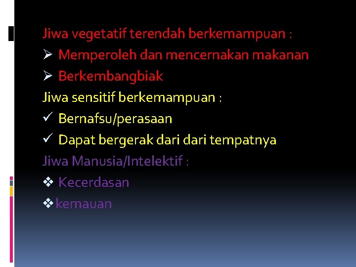 Jiwa vegetatif terendah berkemampuan : Ø Memperoleh dan mencernakan makanan Ø Berkembangbiak Jiwa sensitif