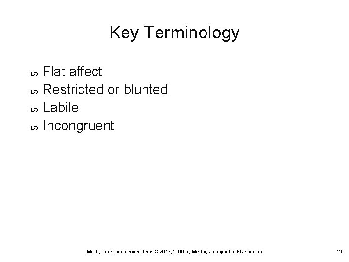 Key Terminology Flat affect Restricted or blunted Labile Incongruent Mosby items and derived items