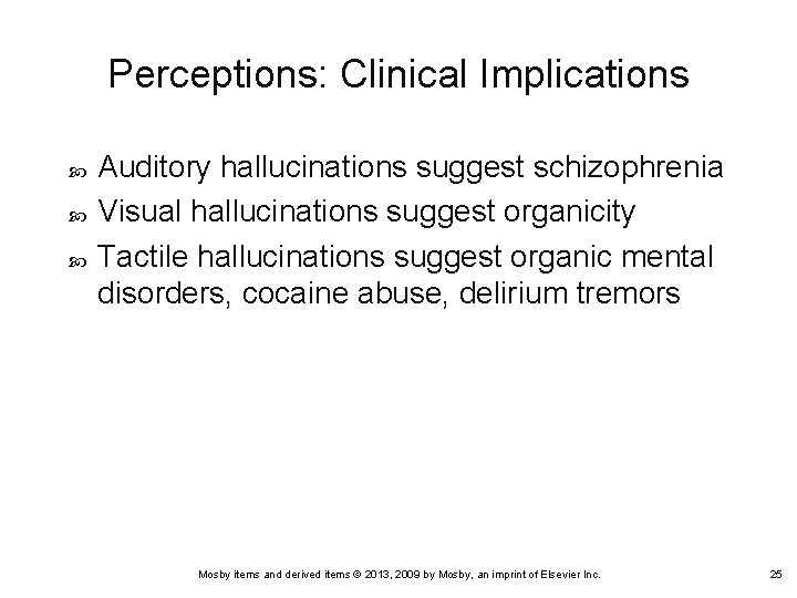 Perceptions: Clinical Implications Auditory hallucinations suggest schizophrenia Visual hallucinations suggest organicity Tactile hallucinations suggest