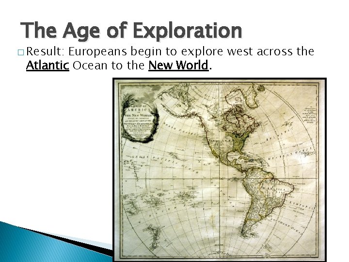 The Age of Exploration � Result: Europeans begin to explore west across the Atlantic